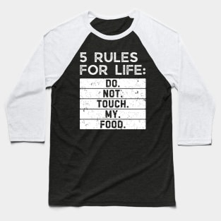 5 rules for life: Do. Not. Touch. My. Food. Baseball T-Shirt